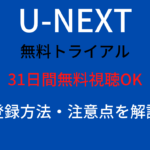 U-NEXT（ユーネクスト）に無料トライアル（31日間無料）で簡単登録【入会】する手順を解説！